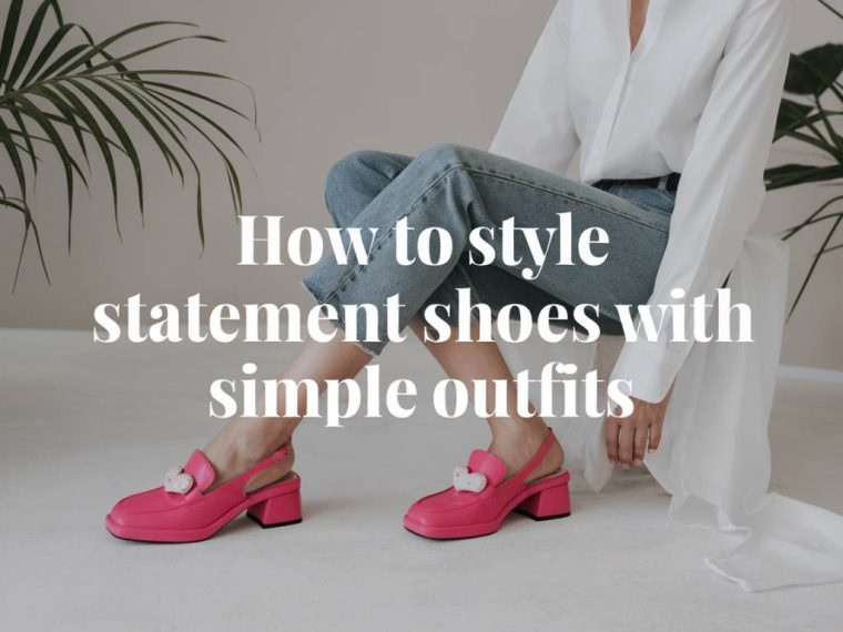 How to style statement shoes with simple outfits